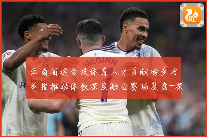 云南省运会设体育人才贡献榜多方举措推动体教深度融合赛场复盘-深度解析