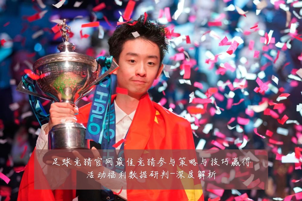 足球竞猜官网最佳竞猜参与策略与技巧赢得活动福利数据研判-深度解析