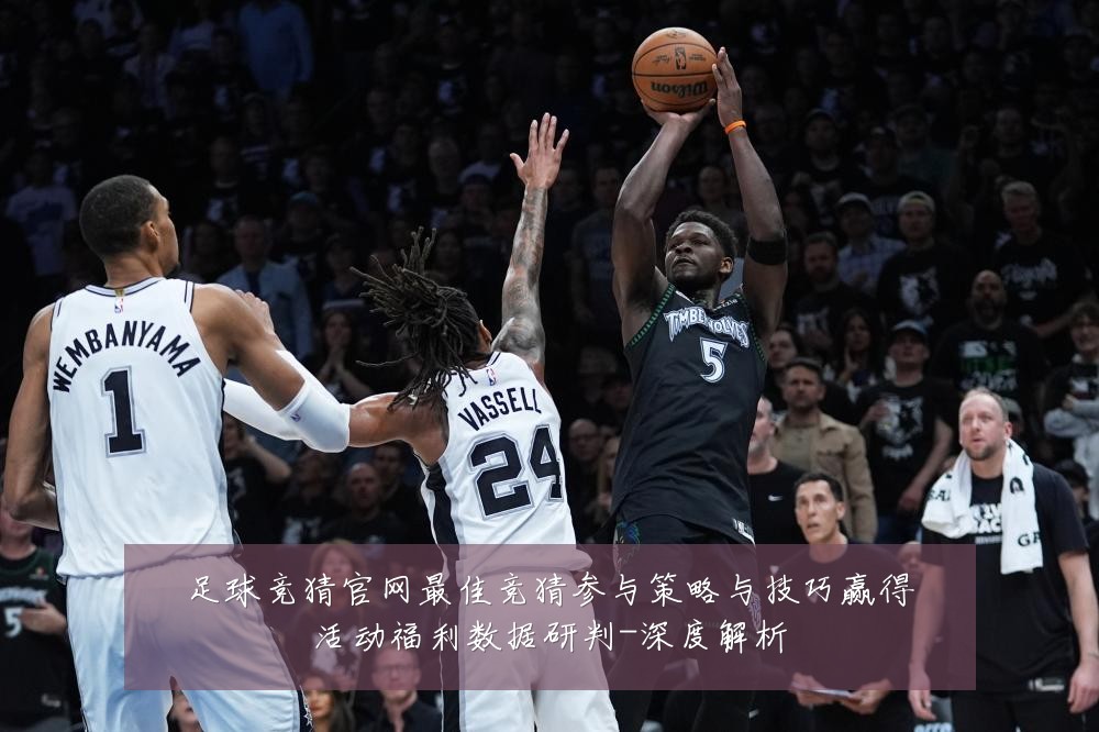 足球竞猜官网最佳竞猜参与策略与技巧赢得活动福利数据研判-深度解析